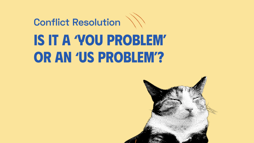 Conflict resolution: Is it a 'you problem' or an 'us problem'?