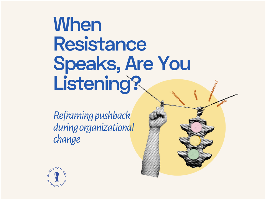 When Resistance speaks, are you listening? Redefining pushback during organizational change.
